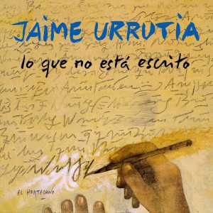 álbum Lo Que No Está Escrito de Jaime Urrutia álbum Lo Que No Está Escrito de Jaime Urrutia