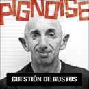 Cuestión de gustos - Pignoise